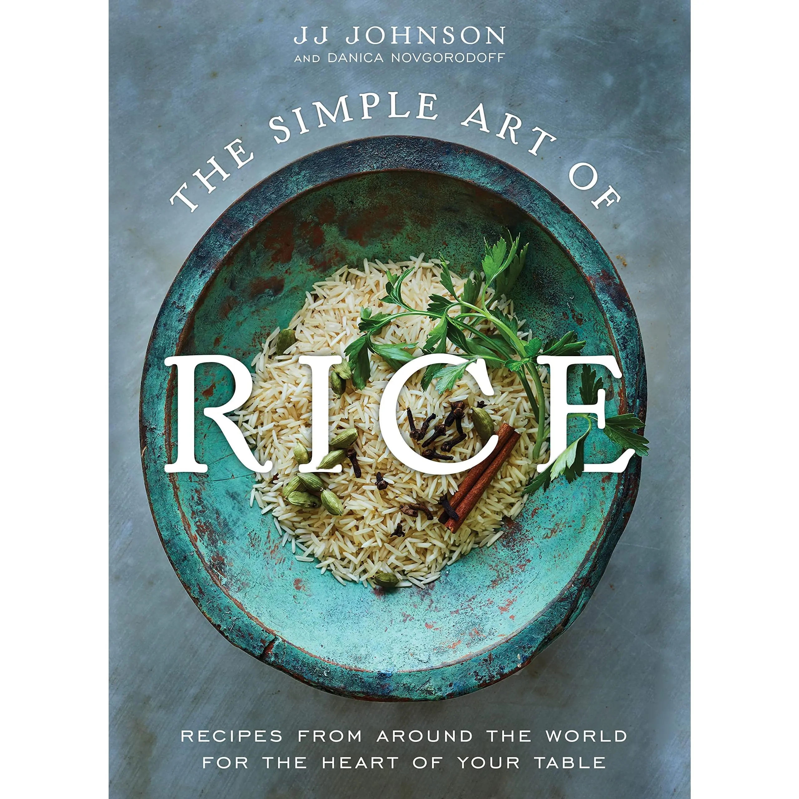The Simple Art of Rice: Recipes from Around the World for the Heart of Your Table -- Jj Johnson - Hardcover