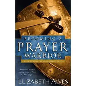 USED-Becoming a Prayer Warrior: A Guide to Effective and Powerful Prayer by Elizabeth Alves (Paperback)