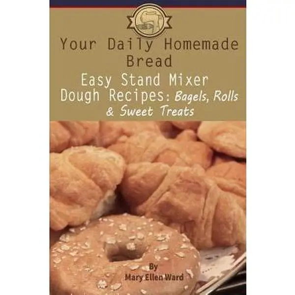 USED Book - Your Daily Homemade Bread: Easy Stand Mixer Dough Recipes: Bagels, Rolls, and Sweet Treats by Ward, Mary Ellen (Paperback) - english