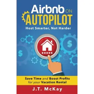 USED-Airbnb on Autopilot: Guide to Hosting Smarter, Not Harder | Save Time & Boost Profits for Your Vacation Rental by J.T. McKay (Paperback)