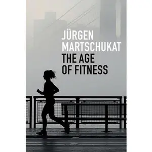 USED-The Age of Fitness: How the Body Came to Symbolize Success and Achievement by Martschukat, Jürgen (Hardcover)