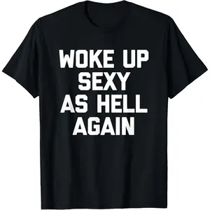 Woke Up Sexy As Hell Again T-Shirt Funny Saying Sarcastic T-Shirt,Made in USA Women's Shirts,Hoodie and Sweatshirt for autumn and winter,180g water-washed round-neck casual summer T-shirt Printed Unisex Top Womenswear t shirts women