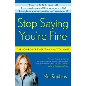 Stop Saying You're Fine: The No-BS Guide to Getting What You Want -- Mel Robbins, Paperback