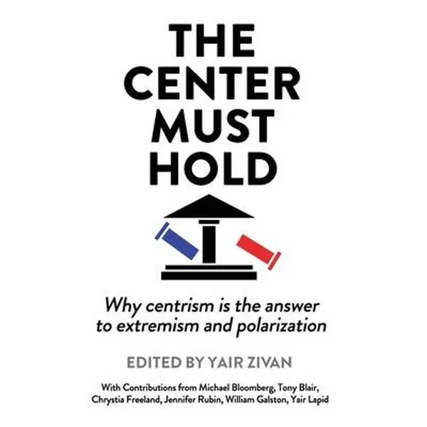 The Center Must Hold: Why Centrism is the Answer to Extremism and Polarization -- Yair Zivan, Paperback