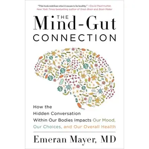 The Mind-Gut Connection: How the Hidden Conversation Within Our Bodies Impacts Our Mood, Our Choices, and Our Overall Health by Emeran Mayer [Paperback Book]