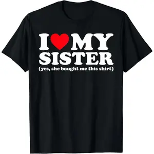 LWG-Cotton I Love My Sister Yes She Bought Me This Shirt T-Shirt Vintage Graphic Streetwear Man Menswear Big Tshirt