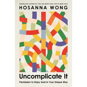 Uncomplicate It: Permission to Enjoy God in Your Unique Way - Hosanna Wong
