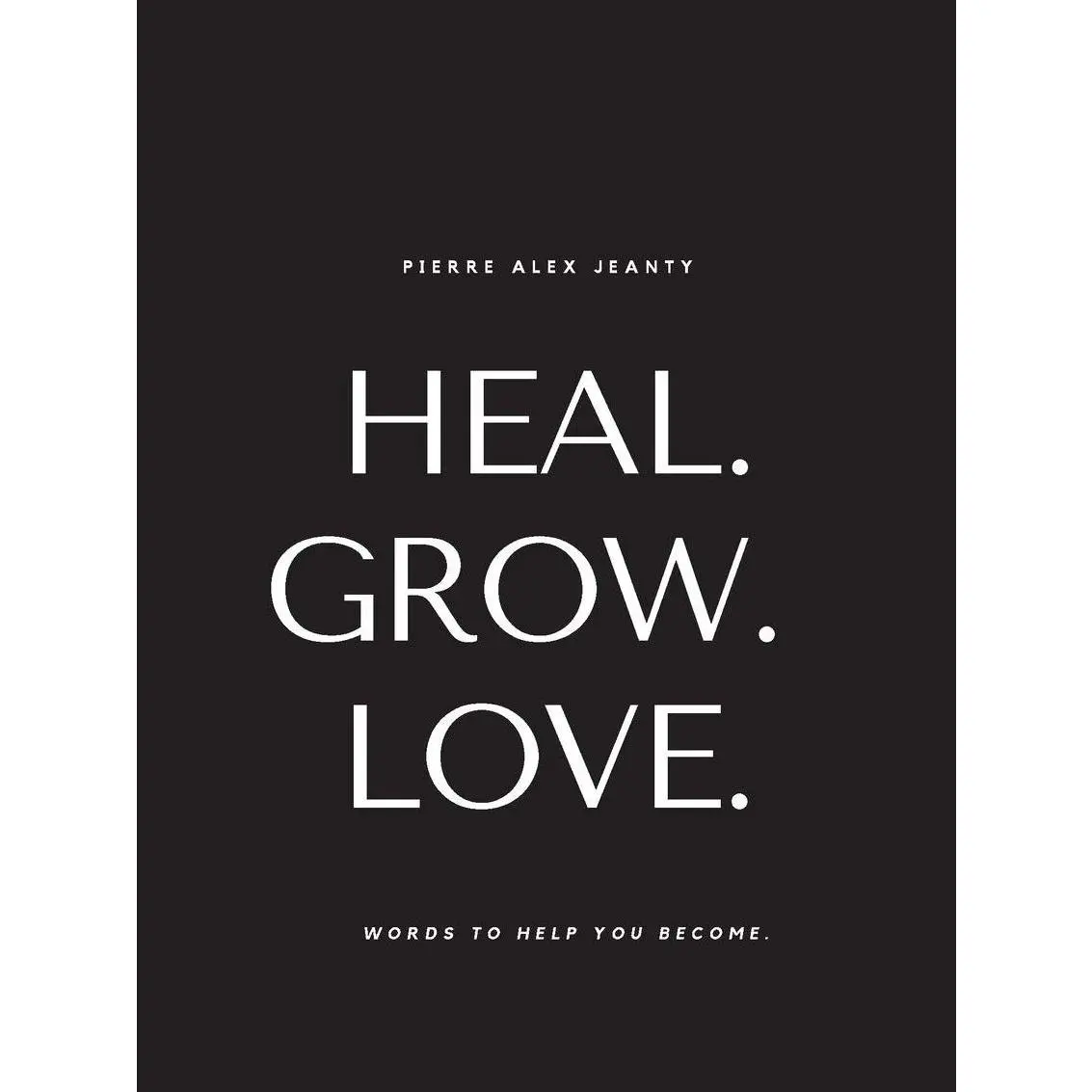 Heal. Grow. Love: Words to Help You Become Paperback – January 29, 2021