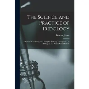 USED Book - The Science and Practice of Iridology: a System of Analyzing and Caring for the Body Through the Use of Drugless and Nature-cure Methods by Jensen, Bernard 1908-2001 (Paperback) - english