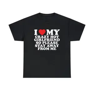 I Love My Crazy Hot Girlfriend So Please Stay Away From Me Unisex Tee Heart Funny Romantic Couple Meme Shirt Viral TikTok Quote