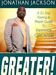 GREATER by Jonathan Jackson - A 21 Day Fasting and Prayer Guide to Experience Greater Spiritual Growth and Transformation