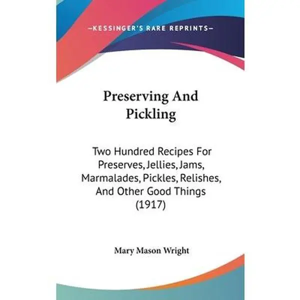 USED-Preserving And Pickling: Two Hundred Recipes For Preserves, Jellies, Jams, Marmalades, Pickles, Relishes, And Other Good Things (1917) by Wright, Mary Mason (Hardcover)