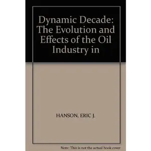 USED-Dynamic Decade: The Evolution and Effects of the Oil Industry in by ERIC J. HANSON (Hardcover)