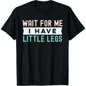 Come Wait For Me My Small Legs Make Me Funny Short Height Sarcastic Cotton TShirt Ideal For Men And Women Outdoors