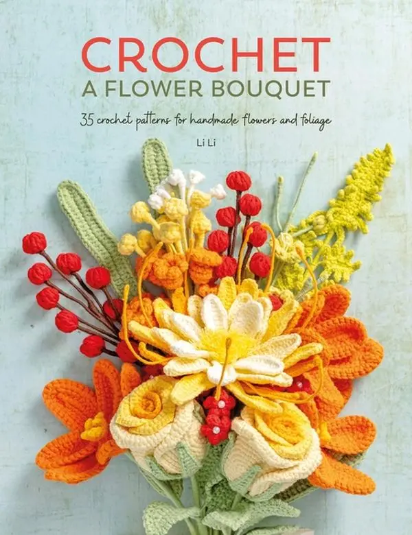 Crochet a Flower Bouquet: 35 Crochet Patterns for Handmade Flowers and Foliage by Li Li (Paperback)