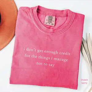 Comfort Colors I Don't Get Enough Credit For The Things I Manage Not To Say T-Shirt, Funny Quote Tee, Trendy Gift for Women, For Woman