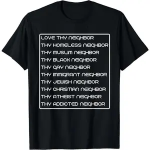 Love thy neighbor homeless muslim black gay immigrant jewish T-Shirt Novelty Graphic T Shirt funny tshirt Undershirts Tees Casual Streetwear Classic Plain Men's Women Cotton Moisture Wicking Short Sleeve Crew Neck