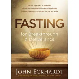 Fasting for Breakthrough and Deliverance -- John Eckhardt, Paperback