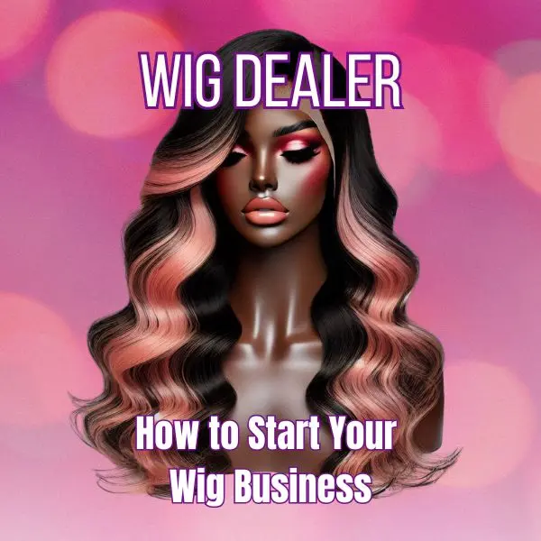 Wig Dealer How to Start Your Wig Wig Business