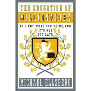 USED-The Education of Millionaires: It's Not What You Think and It's Not Too Late by Michael Ellsberg (Hardcover)