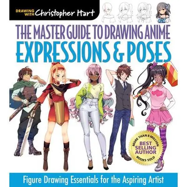 Master Guide to Drawing Anime: Expressions & Poses: Figure Drawing Essentials for the Aspiring Artist - A How to Draw Anime / Manga Step by Step Book -- Christopher Hart, Paperback