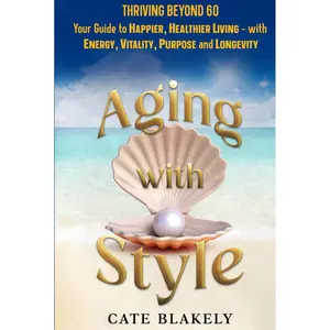 Aging with Style: Thriving Beyond 60. Your Guide to Happier, Healthier Living - with Energy, Vitality, Purpose and Longevity Hardcover – January 30, 2025