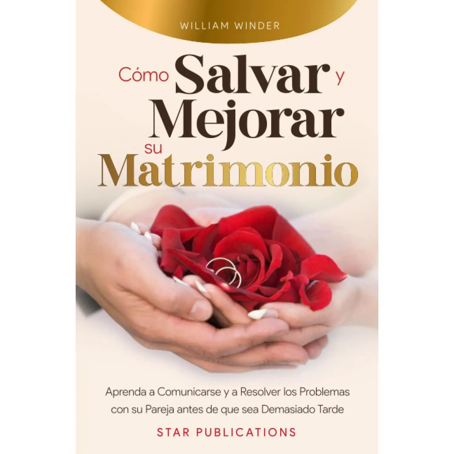 Cómo salvar y mejorar su matrimonio: Aprenda a comunicarse y a resolver los problemas con su pareja antes de que sea demasiado tarde (Spanish Edition)