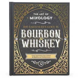 Art of Mixology: Bartender's Guide to Bourbon & Whiskey - Classic & Modern-Day Cocktails for Bourbon and Whiskey Lovers (The Art of Mixology) Hardcover – October 9, 2022
