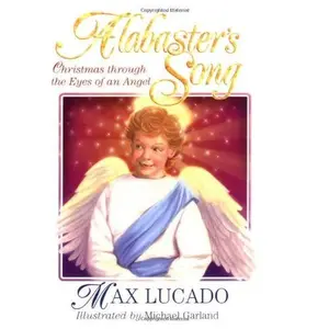 USED-Alabaster's Song: Christmas through the Eyes of an Angel (Max Lucado's Christmas Collections) by Max Lucado (Hardcover)