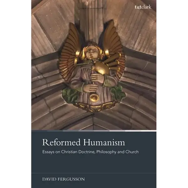 Reformed Humanism: Essays on Christian Doctrine, Philosophy, and Church - Paperback