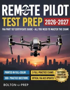 Remote Pilot FAA Part 107 Study Guide in Full-Color: The Complete UAG Test Prep with Full Practice Exams & Bonus Questions -- Bolton Prep, Paperback