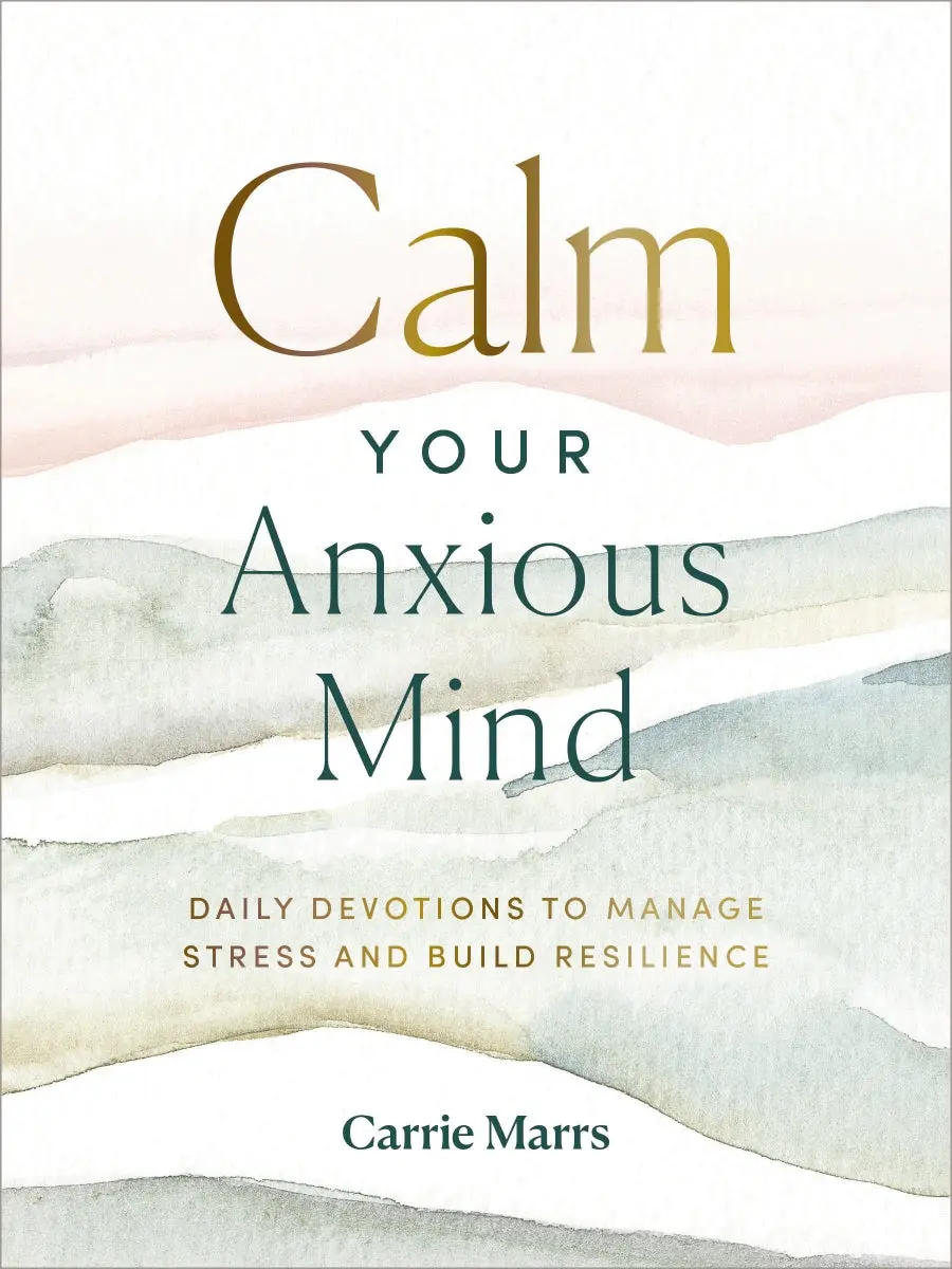 Calm Your Anxious Mind: Daily Devotions to Manage Stress and Build Resilience (A 365-Day Devotional to Help You Embrace Peace and Wellness and Leave Behind Worry and Anxiety)