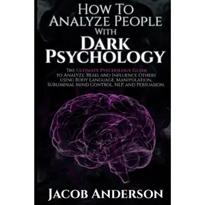 Dark Psychology People Analysis Book: The Ultimate Guide to Reading and Influencing Others via Body Language, Manipulation, Subliminal Mind Control, NLP, and Persuasion (Humanities & Social Sciences Psychology & Relationships Category)