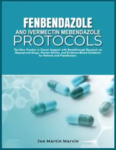 FENBENDAZOLE & IVERMECTIN MEBENDAZOLE PROTOCOLS: New Frontier in Cancer Support with Breakthrough Research on Repurposed Drugs