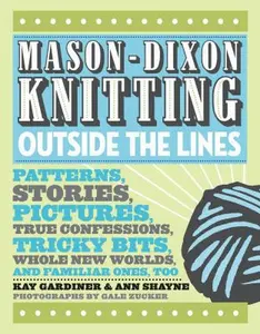 USED-Mason-Dixon Knitting Outside the Lines: Patterns, Stories, Pictures, True Confessions, Tricky Bits, Whole New Worlds, and Familiar Ones, Too by Kay Gardiner (Hardcover)