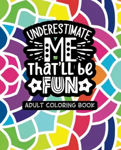 Underestimate Me, That'll Be Fun - Motivational Adult Coloring Book - Created and Designed By Feisty Mom Designs color book coloringbook foranxiety