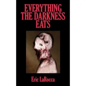 Everything the Darkness Eats: Second Edition -- Eric Larocca, Paperback