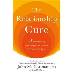 The Relationship Cure: A 5 Step Guide to Strengthening Your Marriage, Family, and Friendships -- John Gottman, Paperback
