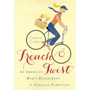 USED-French Twist: An American Mom's Experiment in Parisian Parenting by Crawford, Catherine (Paperback)