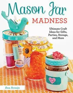 USED-Mason Jar Madness: Ultimate Craft Ideas for Gifts, Parties, Storage, and More by Araujo, Ana (Paperback)