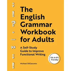 The English Grammar Workbook for Adults: A Self-Study Guide to Improve Functional Writing Study Guide,Workbook Edition