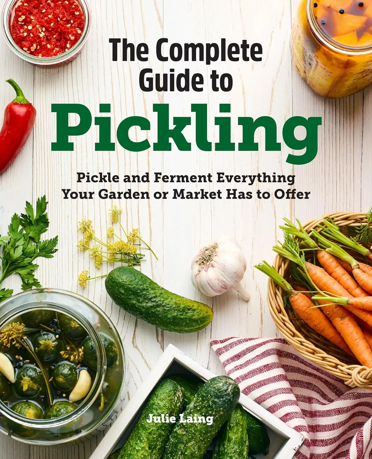 The Complete Guide to Pickling: Pickle and Ferment Everything Your Garden or Market Has to Offer by John Baker