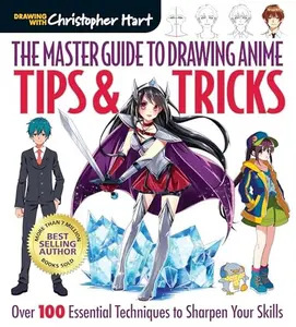 Master Guide to Drawing Anime: Tips & Tricks: Over 100 Essential Techniques to Sharpen Your Skills - A How to Draw Anime / Manga Step by Step Book Ser -- Christopher Hart - Paperback