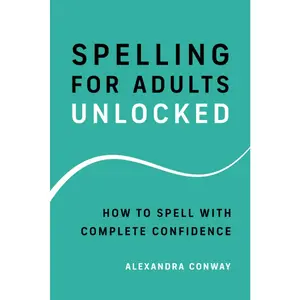 Spelling For Adults - Unlocked: How To Spell With Complete Confidence