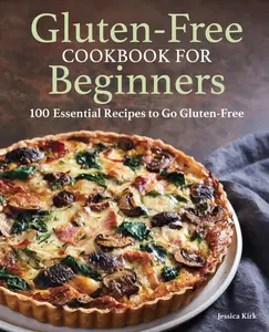 Gluten-Free Cookbook for Beginners: 100 Essential Recipes to Go Gluten-Free -- Jessica Kirk - Paperback