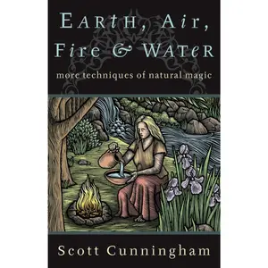 Earth, Air, Fire & Water: More Techniques of Natural Magic (Llewellyn'sPractical Magick Series)