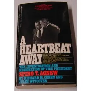 USED-A Heartbeat Away: The Investigation and Resignation of Vice President Spiro T. Agnew by Cohen, Richard M. (Unknown)