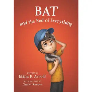 Bat and the End of Everything by Elana K. Arnold||Charles Santoso [Paperback Book]