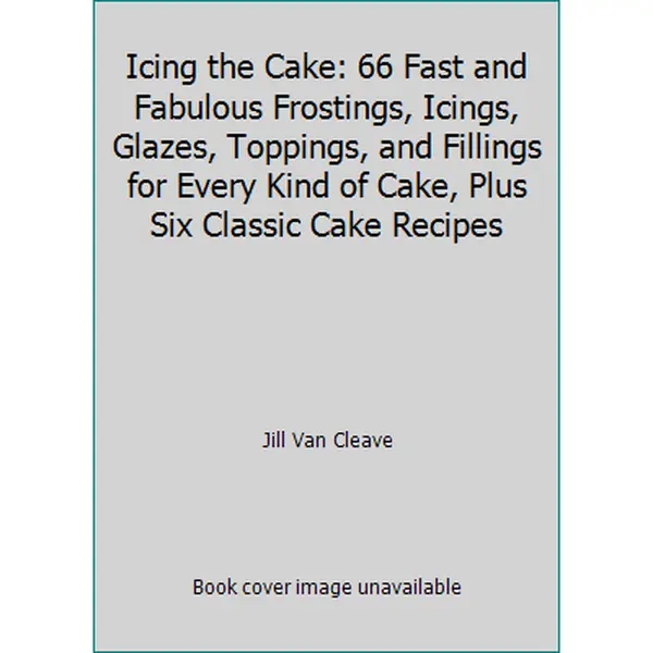 USED Book - Icing the Cake: 66 Fast and Fabulous Frostings, Icings, Glazes, Toppings, and Fillings for Every Kind of Cake, Plus Six Classic Cake Recipes by Jill Van Cleave (Paperback) - english