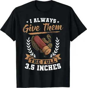 I Always Give Them The Full 3.5 Inches Turkey Hunting T-Shirt